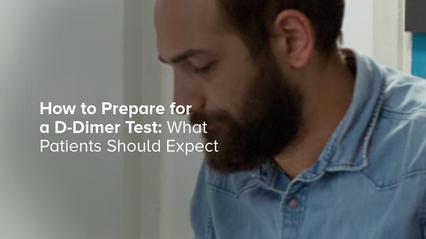 How to Prepare for a D-Dimer Test: What Patients Should Expect